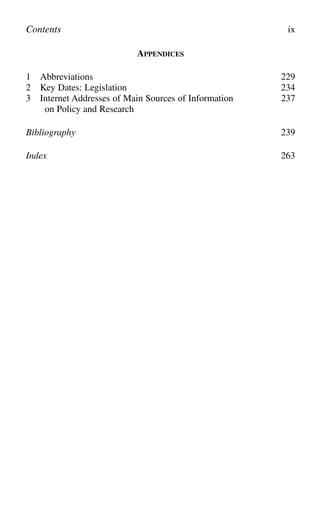 Contents ix
APPENDICES
1 Abbreviations 229
2 Key Dates: Legislation 234
3 Internet Addresses of Main Sources of Information 237
on Policy and Research
Bibliography 239
Index 263
 