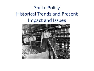 Social Policy
Historical Trends and Present
      Impact and Issues
 