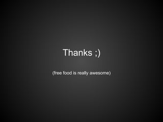 Thanks ;)

(free food is really awesome)
 