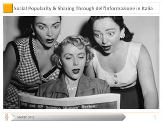 Social Popularity & Sharing Through dell'Informazione in Italia




                                                                  1
 MARZO 2012                                                       5
 