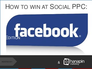 &HOSTED BY:
HOW TO WIN AT SOCIAL PPC:
EDITION
 