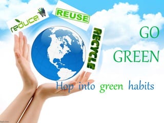 GO
GREEN
Hop into green habits
 