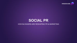SOCIAL PR
HOW BLOGGERS ARE RESHAPING PR & MARKETING

 