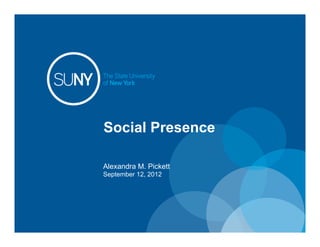 Social Presence

Alexandra M. Pickett
September 12, 2012
 