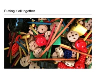 Putting it all together
 