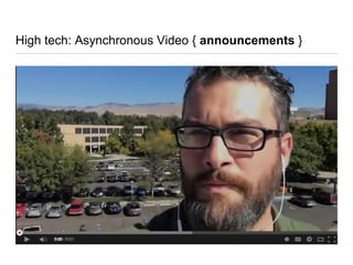 High tech: Asynchronous Video { announcements }
 