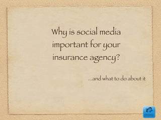 Why is social media
important for your
insurance agency?

          ...and what to do about it
 