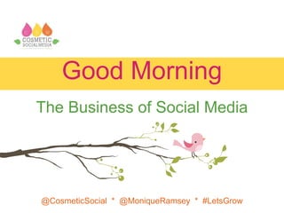 @CosmeticSocial * @MoniqueRamsey * #LetsGrow
Good Morning
The Business of Social Media
 