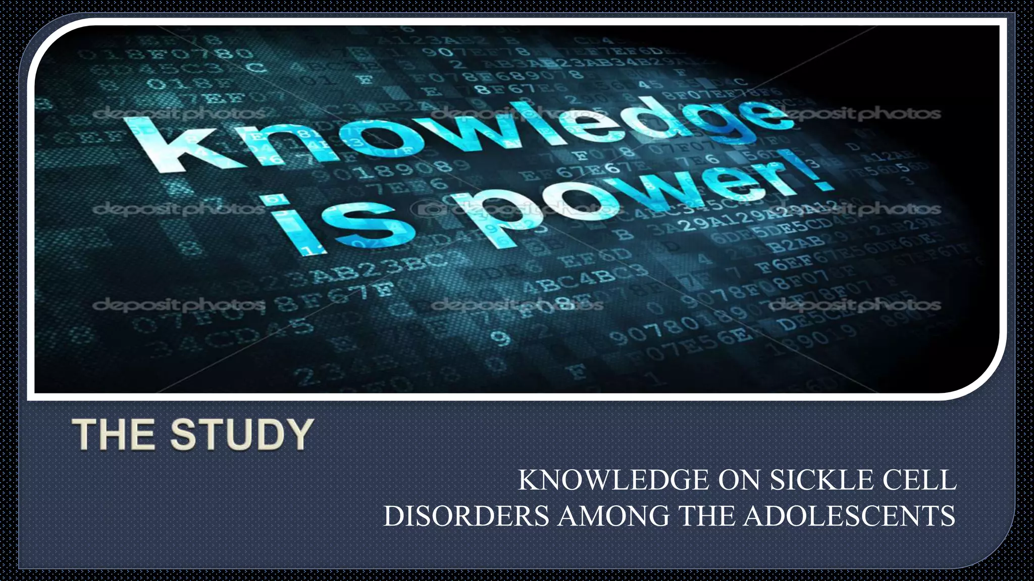 KNOWLEDGE ON SICKLE CELL
DISORDERS AMONG THE ADOLESCENTS
 