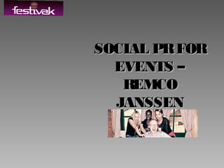 SOCIAL PR FOR
EVENTS –
REMCO
JANSSEN

 