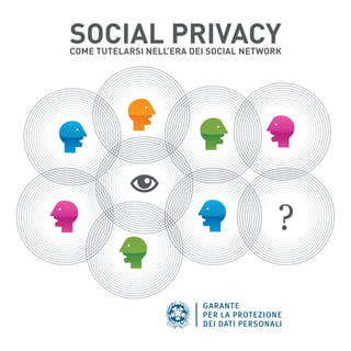 SOCIAL PRIVACY 
COME TUTELARSI NELL’ERA DEI SOCIAL NETWORK 
 