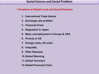 Social Science and Social Problem2. UnemploymentUnemployment (or joblessness), as defined by the International Labour Organization, occurs when people are without jobs and they have actively looked for work within the past four weeks