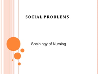 SOCIAL PRO B L EMS
Sociology of Nursing
 