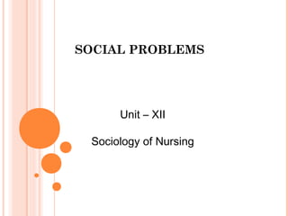 SOCIAL PROBLEMS

Unit – XII
Sociology of Nursing

 