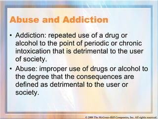 Abuse and Addiction <ul><li>Addiction: repeated use of a drug or alcohol to the point of periodic or chronic intoxication ...