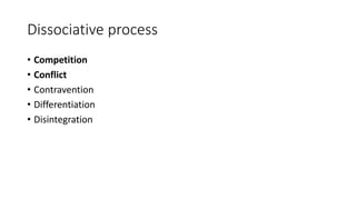 Dissociative process
• Competition
• Conflict
• Contravention
• Differentiation
• Disintegration
 