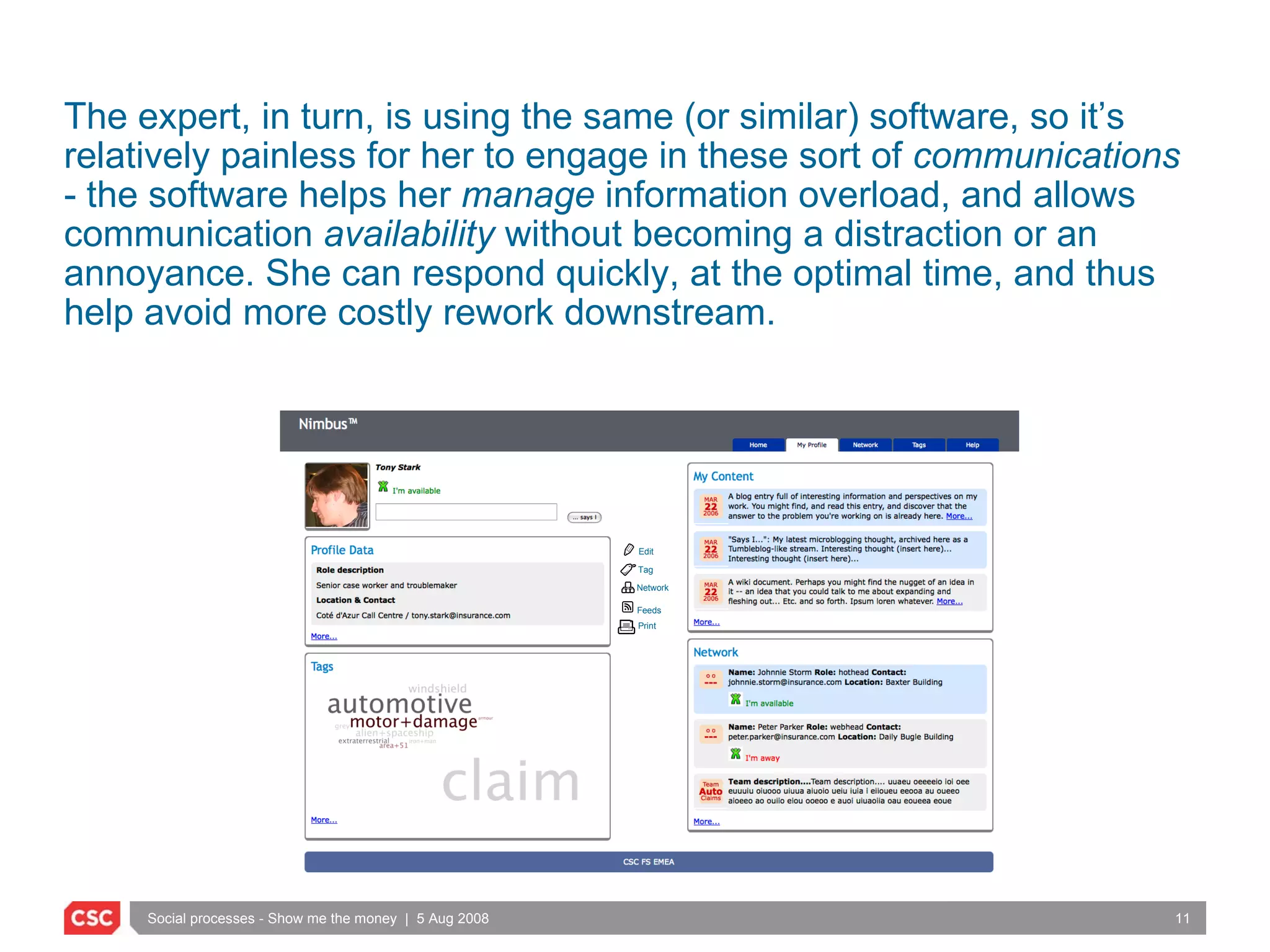 The expert, in turn, is using the same (or similar) software, so it’s relatively painless for her to engage in these sort of  communications  - the software helps her  manage  information overload, and allows communication  availability  without becoming a distraction or an annoyance. She can respond quickly, at the optimal time, and thus help avoid more costly rework downstream. Edit Tag Network Feeds Print 