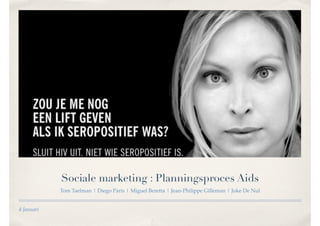 Sociale marketing : Planningsproces Aids
            Tom Taelman | Diego Paris | Miguel Beretta | Jean-Philippe Gilleman | Joke De Nul


4 Januari
 