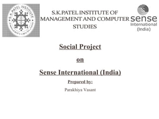 Social Project on Sense International (India) Prepared by: Parakhiya Vasant 