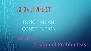 SOCIAL PROJECT
TOPIC: INDIAN
CONSTITUTION
 