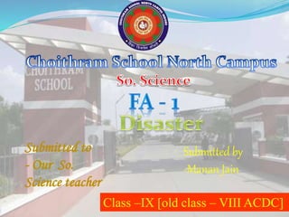 Submitted to
- Our So.
Science teacher
Submitted by
-Manan Jain
1
Class –IX [old class – VIII ACDC]
 