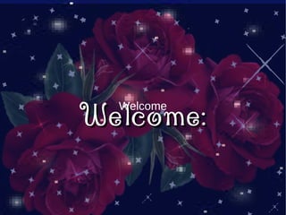 WWeellccoommee:: Welcome 
 