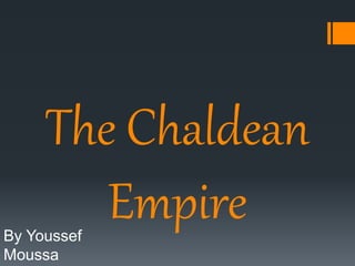 The Chaldean
EmpireBy Youssef
Moussa
 