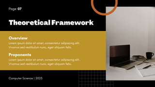 Theoretical Framework
Page 07
Computer Science | 2023
Overview
Proponents
Lorem ipsum dolor sit amet, consectetur adipiscing elit.
Vivamus sed vestibulum nunc, eget aliquam felis.
Lorem ipsum dolor sit amet, consectetur adipiscing elit.
Vivamus sed vestibulum nunc, eget aliquam felis.
 