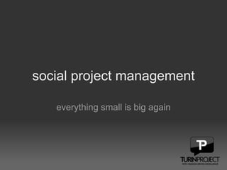 social project management everything small is big again 