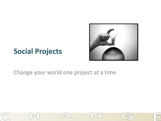 Social Projects Change your world one project at a time 