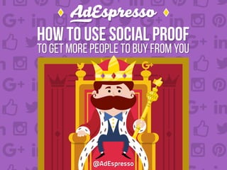 How to Use Social Proof
to Get More People to Buy from You
How to Use Social Proof
to Get More People to Buy from You
@AdEspresso
 
