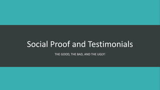 Social Proof and Testimonials
THE GOOD, THE BAD, AND THE UGLY!
 