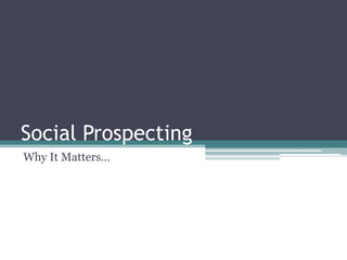 Social Prospecting
Why It Matters…
 