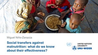 Social transfers against
malnutrition: what do we know
about their effectiveness?
Miguel Niño-Zarazúa
 