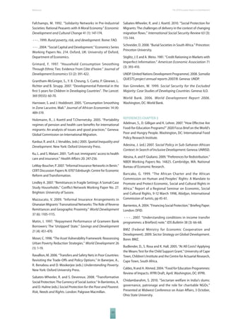 The 2010 European References Report on Development 
Fafchamps, M. 1992. “Solidarity Networks in Pre-Industrial 
Societies: Rational Peasants with A Moral Economy.” Economic 
Development and Cultural Change 41 (1): 147-174. 
- - - . 1999. Rural poverty, risk, and development. Rome: FAO. 
- - - . 2004. “Social Capital and Development.” Economics Series 
Working Papers No. 214. Oxford, UK: University of Oxford, 
Department of Economics. 
Grimard, F. 1997. “Household Consumption Smoothing 
Through Ethnic Ties: Evidence From Côte d’Ivoire.” Journal of 
Development Economics 53 (2): 391-422. 
Grantham-McGregor, S., Y. B. Cheung, S. Cueto, P. Glewwe, L. 
Richter and B. Strupp. 2007. “Developmental Potential in the 
fi rst 5 years for Children in Developing Countries”. The Lancet. 
369 (9555): 60-70. 
Harrower, S. and J. Hoddinott. 2005. “Consumption Smoothing 
in Zone Lacustre, Mali.” Journal of African Economies 14 (4): 
489-519. 
Holzmann, R., J. Koettl and T.Chernetsky. 2005. “Portability 
regimes of pension and health care benefi ts for international 
migrants: An analysis of issues and good practices.” Geneva: 
Global Commission on International Migration. 
Kanbur, R. and A. J. Venables, (eds.) 2005. Spatial Inequality and 
Development. New York: Oxford University Press. 
Ku, L. and S. Matani. 2001. “Left out: immigrants’ access to health 
care and insurance.” Health Aff airs 20: 247-256. 
LeMay-Boucher, P. 2007. “Informal Insurance Networks in Benin.” 
CERT Discussion Papers N. 0707 Edinburgh: Centre for Economic 
Reform and Transformation. 
Lindley A. 2007. “Remittances in Fragile Settings: A Somali Case 
Study Households.” Confl ict Network Working Paper No. 27. 
Brighton: University of Sussex. 
Mazzucato, V. 2009. “Informal Insurance Arrangements in 
Ghanaian Migrants’ Transnational Networks: The Role of Reverse 
Remittances and Geographic Proximity.” World Development 
37 (6): 1105-1115. 
Matin, I. 1997. “Repayment Performance of Grameen Bank 
Borrowers: The ‘Unzipped’ State.” Savings and Development 
21 (4): 451-470. 
Moser, C. 1998. “The Asset Vulnerability Framework: Reassessing 
Urban Poverty Reduction Strategies.” World Development 26 
(1): 1-19. 
Ravallion, M. 2006. “Transfers and Safety Nets in Poor Countries: 
Revisiting the Trade-Off s and Policy Options.” In Banerjee, A., 
R. Benabou and D. Mookerjee (eds.) Understanding Poverty. 
New York: Oxford University Press. 
Sabates-Wheeler, R. and S. Devereux. 2008. “Transformative 
Social Protection: The Currency of Social Justice.” In Barrientos, A. 
and D. Hulme (eds.) Social Protection for the Poor and Poorest. 
Risk, Needs and Rights. London: Palgrave Macmillan. 
125 
Sabates-Wheeler, R. and J. Koettl. 2010. “Social Protection for 
Migrants: The challenges of delivery in the context of changing 
migration fl ows.” International Social Security Review 63 (3): 
115-144. 
Schneider, D. 2008. “Burial Societies in South Africa.” Princeton: 
Princeton University. 
Stiglitz, J. E and A. Weiss. 1981. “Credit Rationing in Markets with 
Imperfect Information.” American Economic Association 71 
(3): 393-410. 
UNDP (United Nations Development Programme). 2008. Somalia 
QUESTS project annual reports 2007/8. Geneva: UNDP. 
Van Ginneken, W. 1999. Social Security for the Excluded 
Majority: Case Studies of Developing Countries. Geneva: ILO. 
World Bank. 2006. World Development Report 2006. 
Washington, DC: World Bank. 
REFERENCES CHAPTER 3 
Adelman, S., D. Gilligan and K. Lehrer. 2007. “How Eff ective Are 
Food-for-Education Programs?” 2020 Focus Brief on the World’s 
Poor and Hungry People. Washington, DC: International Food 
Policy Research Institute. 
Adesina, J. (ed.) 2007. Social Policy in Sub-Saharan African 
Context: In Search of Inclusive Development. Geneva: UNRISD. 
Alesina, A. and P. Giuliano. 2009. “Preferences for Redistribution.” 
NBER Working Papers No. 14825. Cambridge, MA: National 
Bureau of Economic Research. 
Baricako, G. 1999. “The African Charter and the African 
Commission on Human and Peoples’ Rights: A Mandate to 
Promote and Protect Economic, Social and Cultural Rights in 
Africa.” Report of a Regional Seminar on Economic, Social 
and Cultural Rights, 9-12 March 1998, Abidjan, International 
Commission of Jurists, pp 45-61. 
Barrientos, A. 2004. “Financing Social Protection.” Briefi ng Paper. 
London: DFID. 
- - - . 2007. “Understanding conditions in income transfer 
programmes: a Brief(est) note.” IDS Bulletin 38 (3): 66-68. 
BMZ (Federal Ministry for Economic Cooperation and 
Development). 2009. Sector Strategy on Global Development. 
Bonn: BMZ. 
Budlender, D., S. Rosa and K. Hall. 2005. “At All Costs? Applying 
the Means Test for the Child Support Grant.” University of Cape 
Town, Children’s Institute and the Centre for Actuarial Research, 
Cape Town, South Africa. 
Caldes, N and A. Ahmed. 2004. “Food for Education Programmes: 
Review of Impacts. IFPRI Draft, April. Washington, DC: IFPRI. 
Chidambarahm, S. 2010. “Sectarian welfare in India’s slums: 
governance, patronage and the role for charitable NGOs.” 
Presented at Midwest Conference on Asian Aff airs, 3 October, 
Ohio State University. 
 