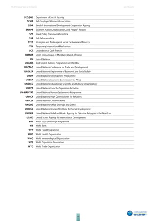 The 2010 European Report on Development 
XIII 
SEC/SOC Department of Social Security 
SEWA Self-Employed Women’s Association 
SIDA Swedish International Development Cooperation Agency 
SNNPR Southern Nations, Nationalities, and People’s Region 
SPF Social Policy Framework for Africa 
SSA Sub-Saharan Africa 
STEP Strategies and Tools against social Exclusion and Poverty 
TIM Temporary International Mechanism 
UCT Unconditional Cash Transfer 
UEMOA Union Economique et Monétaire Ouest Africaine 
UN United Nations 
UNAIDS Joint United Nations Programme on HIV/AIDS 
UNCTAD United Nations Conference on Trade and Development 
UNDESA United Nations Department of Economic and Social Aff airs 
UNDP United Nations Development Programme 
UNECA United Nations Economic Commission for Africa 
UNESCO United Nations Educational, Scientifi c and Cultural Organization 
UNFPA United Nations Fund for Population Activities 
UN-HABITAT United Nations Human Settlements Programme 
UNHCR United Nations High Commissioner for Refugees 
UNICEF United Nations Children’s Fund 
UNODC United Nations Offi ce on Drugs and Crime 
UNRISD United Nations Research Institute for Social Development 
UNRWA United Nations Relief and Works Agency for Palestine Refugees in the Near East 
USAID United States Agency for International Development 
VUP Vision 2020 Umurenge Programme 
WB World Bank 
WFP World Food Programme 
WHO World Health Organization 
WMO World Meteorological Organization 
WPF World Population Foundation 
WTO World Trade Organization 
List of Acronyms 
 