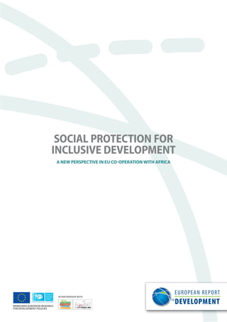 SOCIAL PROTECTION FOR 
INCLUSIVE DEVELOPMENT 
A NEW PERSPECTIVE IN EU CO-OPERATION WITH AFRICA 
MOBILISING EUROPEAN RESEARCH 
FOR DEVELOPMENT POLICIES 
IN PARTNERSHIP WITH 
