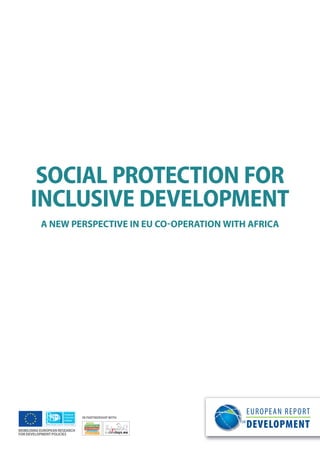SOCIAL PROTECTION FOR 
INCLUSIVE DEVELOPMENT 
A NEW PERSPECTIVE IN EU CO-OPERATION WITH AFRICA 
MOBILISING EUROPEAN RESEARCH 
FOR DEVELOPMENT POLICIES 
IN PARTNERSHIP WITH 
 