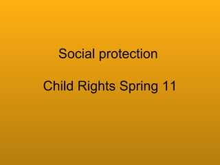 Social protection  Child Rights Spring 11 