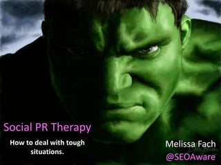 Social PR Therapy
How to deal with tough
situations.
Melissa Fach
@SEOAware
 