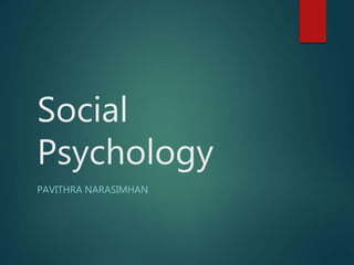 Social
Psychology
PAVITHRA NARASIMHAN
 