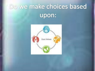 Do we make choices based upon: