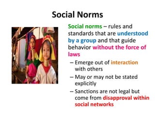 Formation and Transmission of NormsFormationValue to society – importance of reinforcement e.g., dress code for JG SOMFunction – survival e.g., sibling incest avoidanceTransmissionActive instructionDemonstrationsStorytelling, ritualsNonverbal behavior              