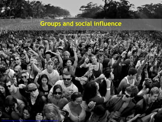 Image source
http://bostinno.streetwise.co/2013/07/17/the-crowd-loves-these-5-sourced-boston-startups/crowd-4/
Groups and social influence
Effects of being a member in a group
 