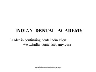 INDIAN DENTAL ACADEMY
Leader in continuing dental education
www.indiandentalacademy.com

www.indiandentalacademy.com

 