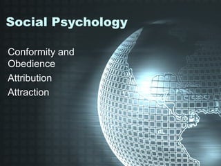 Social Psychology

Conformity and
Obedience
Attribution
Attraction
 