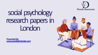 socialpsychology
researchpapersin
London
PresentedBy:
www.wordsdoctorate.com
 