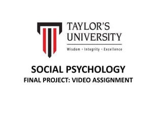 SOCIAL PSYCHOLOGY 
FINAL PROJECT: VIDEO ASSIGNMENT 
 