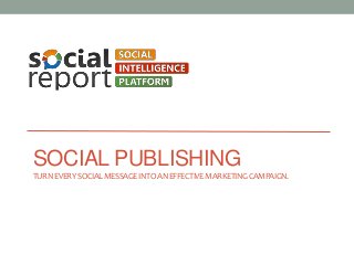 SOCIAL PUBLISHING
TURN EVERY SOCIAL MESSAGE INTO AN EFFECTIVE MARKETING CAMPAIGN.

 