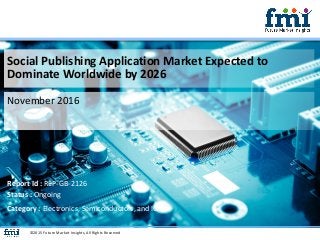 Social Publishing Application Market Expected to
Dominate Worldwide by 2026
November 2016
©2015 Future Market Insights, All Rights Reserved
Report Id : REP-GB-2126
Status : Ongoing
Category : Electronics, Semiconductors, and ICT
 